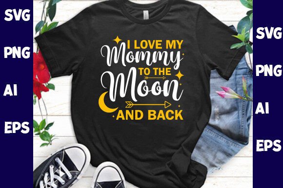 I Love My Mommy to the Moon and Back Graphics and T-Shirt Designs
