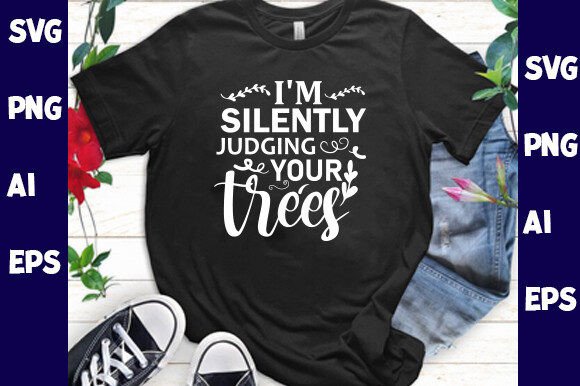 I m Silently Judging Your Trees Shirt Graphics and T-Shirt Designs