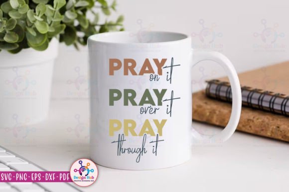 Pray on It Pray over It Pray Through It: A Versatile Graphic for Crafts and Design Projects