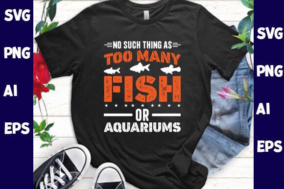 There is No Such Thing As Too Many Fish Graphics and T-Shirt Designs